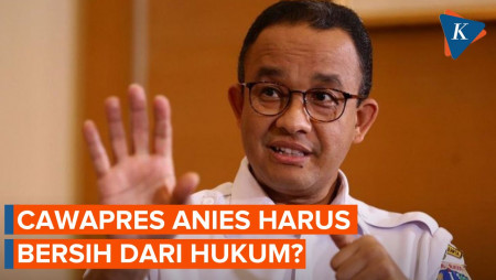 Anies Ingin Cawapresnya Bersih dari Catatan Hukum