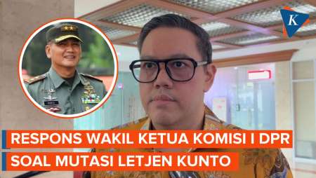 Komisi I DPR Tanggapi Mutasi Letjen Kunto yang Jadi Polemik