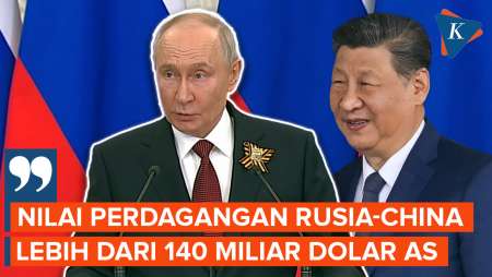 Putin Akui China Sumber "Cuan" Rusia, Perdagangan Lebih Dari 140 Miliar Dolar