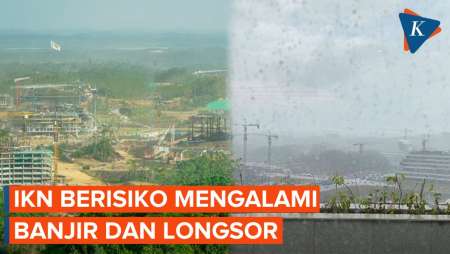 Curah Hujan Tinggi, IKN Berisiko Banjir dan Longsor