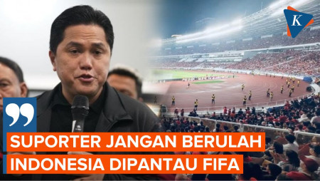 Erick Thohir: Suporter Jangan Berulah! Sekali Rusuh Langsung Dihukum FIFA