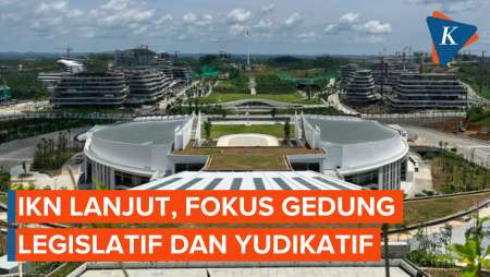 IKN Lanjut, Fokus Gedung Legislatif dan Yudikatif