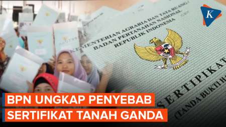 Mengapa Sertifikat Tanah Bisa Ganda? BPN Ungkap Penyebabnya
