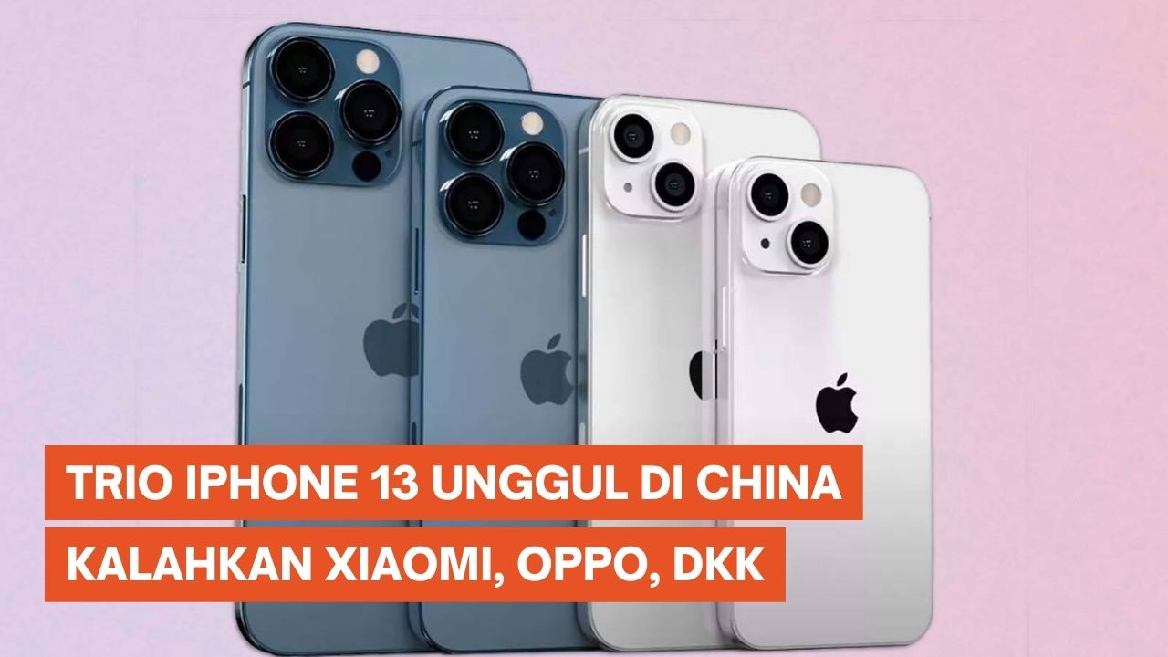 Trio iPhone 13 Jadi HP Paling Laris di Kandang Xiaomi, Oppo, dkk