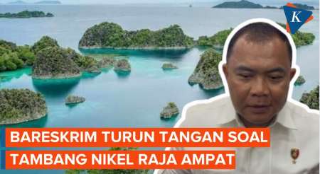 Bareskrim Selidiki Dugaan Pidana Tambang Nikel di Raja Ampat