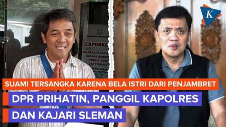 Kasus Suami Jadi Tersangka Usai Bela Istri Dari Penjambret, DPR Panggil Kapolres-Kajari Sleman