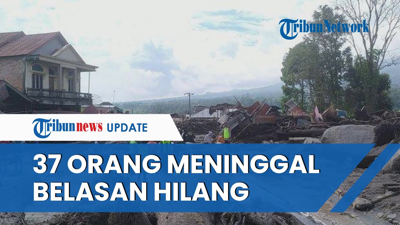 Update Bencana Banjir Lahar Dingin Di Sumatera Barat: 37 Orang ...