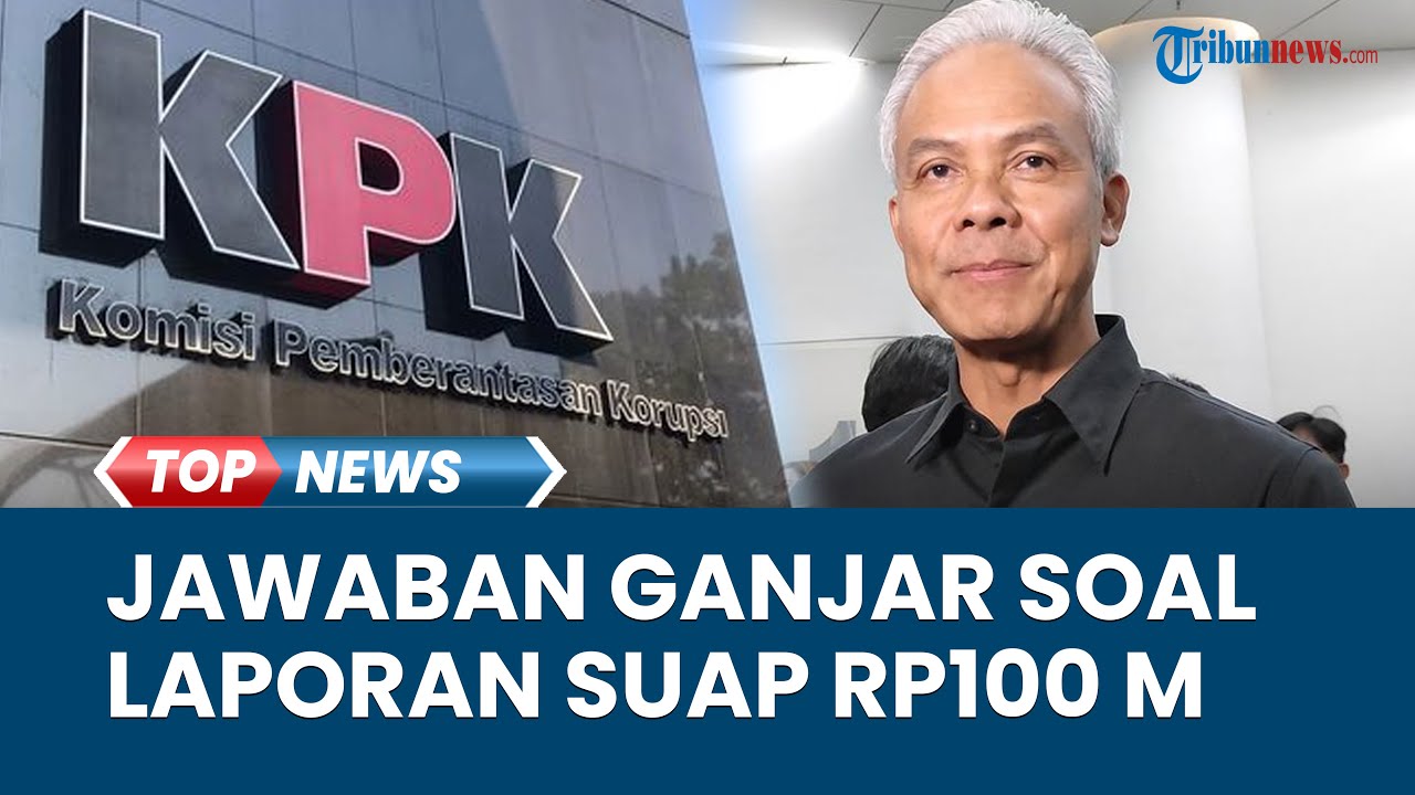 Video Respons Ganjar Pranowo Dilaporkan Ke Kpk Atas Dugaan Suap Rp 100