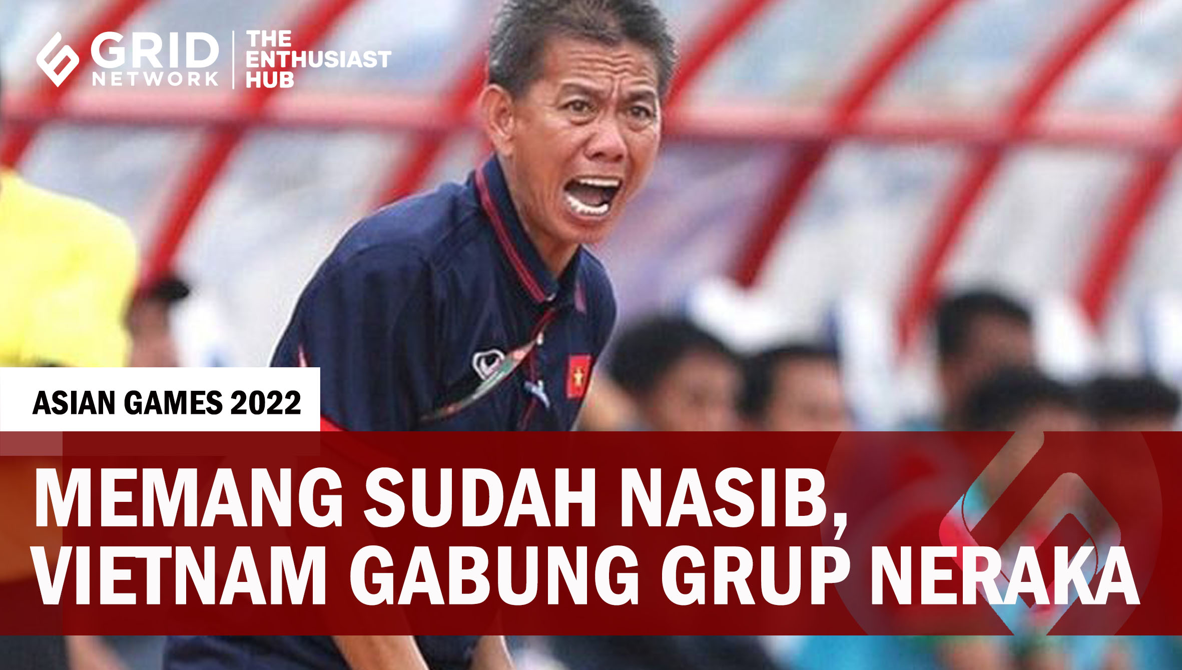 NGAREP KEUNTUNGAN, TIMNAS VIETNAM JUSTRU TERJEREMBAB KE GRUP NERAKA ASIAN GAMES 2022